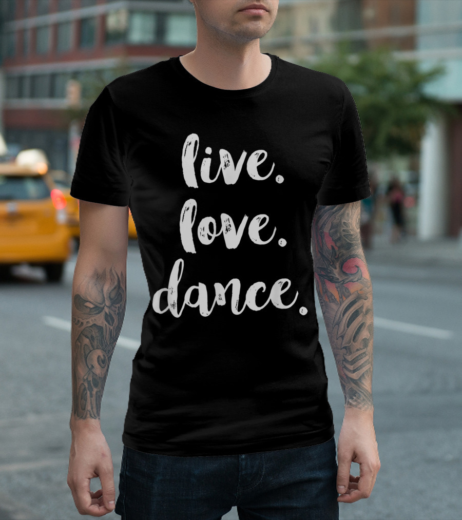 Live Love Dance Ballet Dance Team Motivation T-Shirt