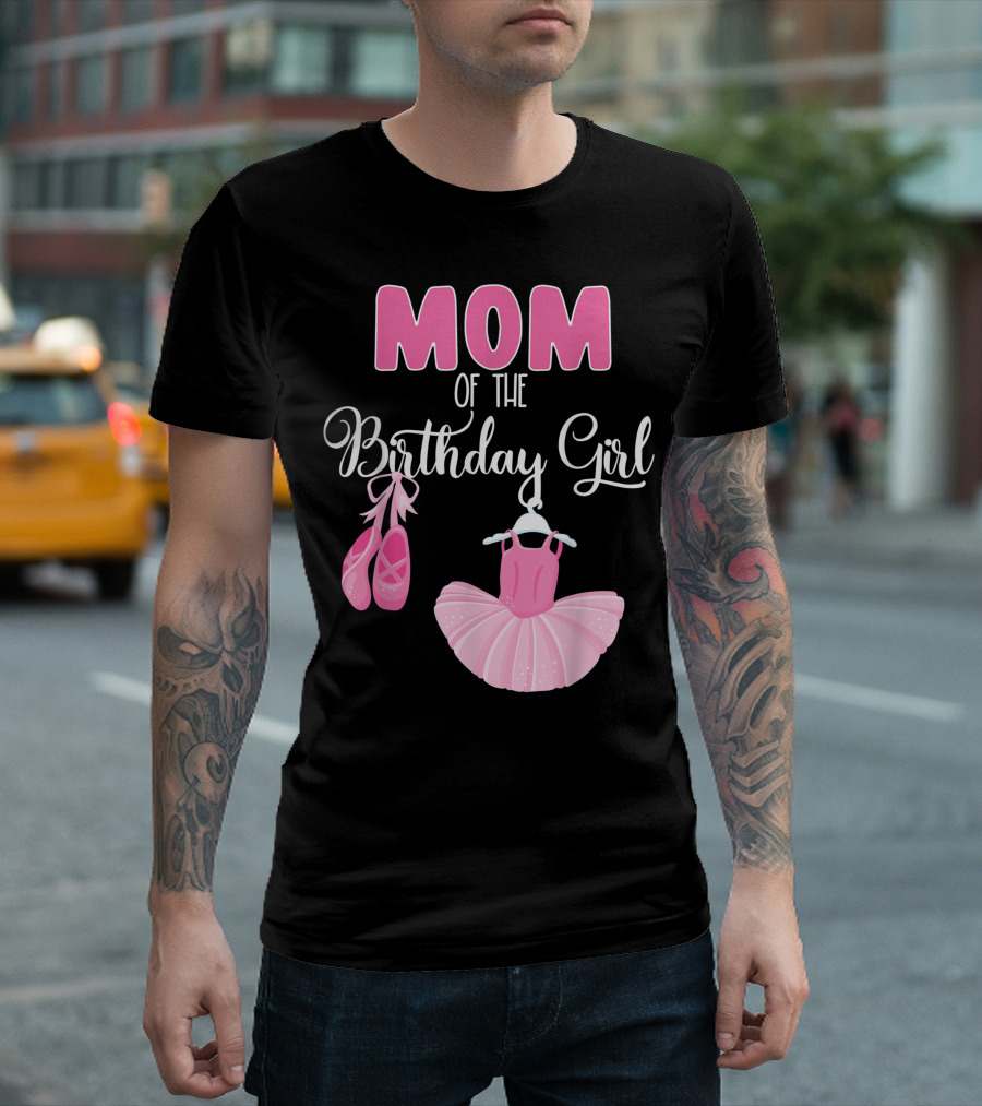 Mom Of The Birthday Girl Ballet Dress And Shoes T-Shirt