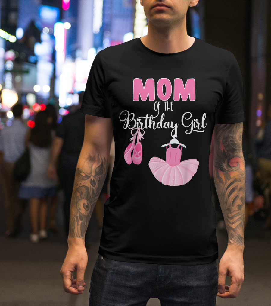 Mom Of The Birthday Girl Ballet Dress And Shoes T-Shirt