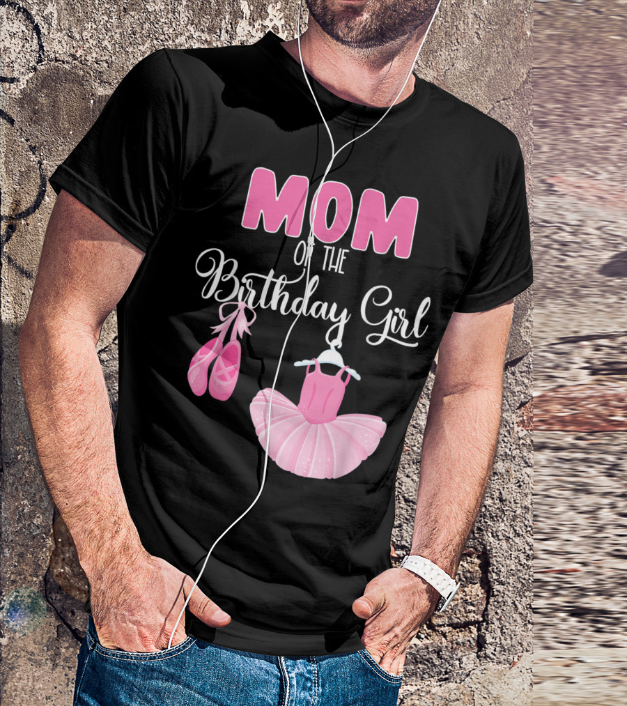 Mom Of The Birthday Girl Ballet Dress And Shoes T-Shirt
