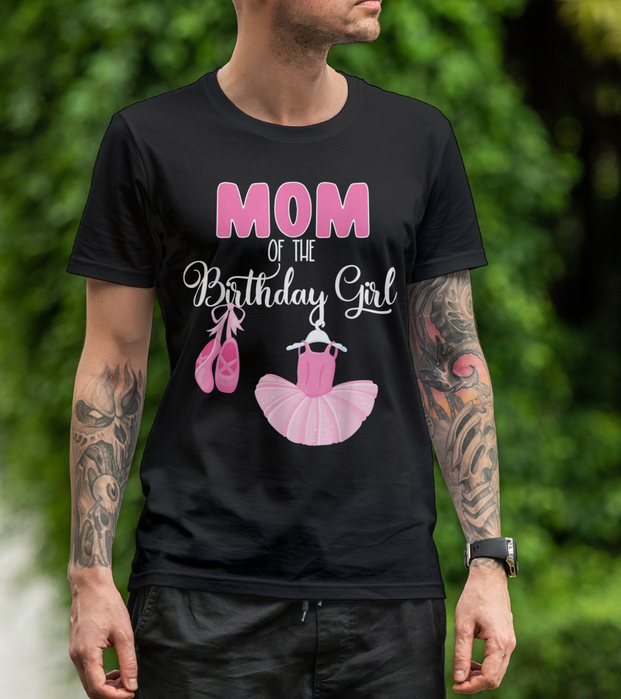 Mom Of The Birthday Girl Ballet Dress And Shoes T-Shirt