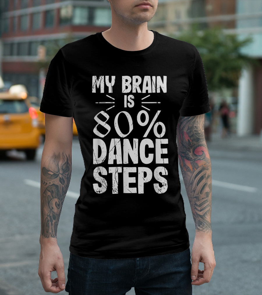 My Brain Is 80 Percent Dance Steps Dancing Lover Ideas T-Shirt
