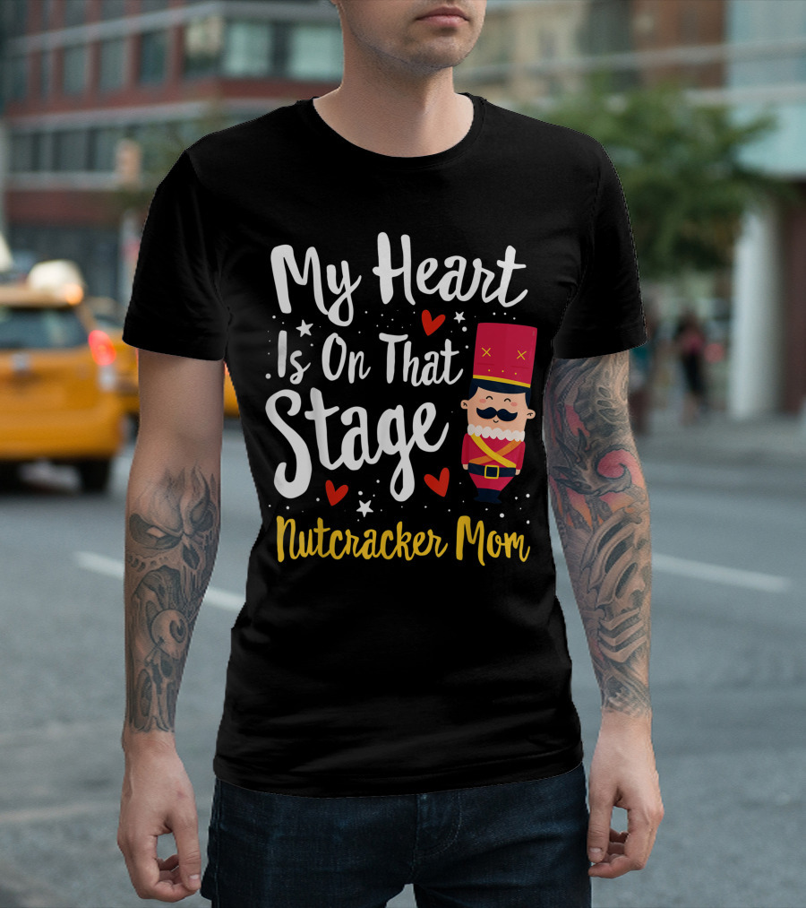 Nutcracker Mom My Heart Is On That Stage Ballet Dance Mother T-Shirt
