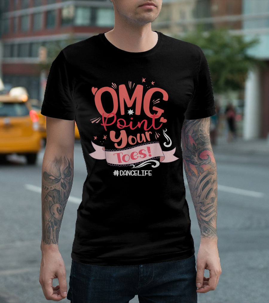 OMG Point Your Toes Dance Life T-Shirt