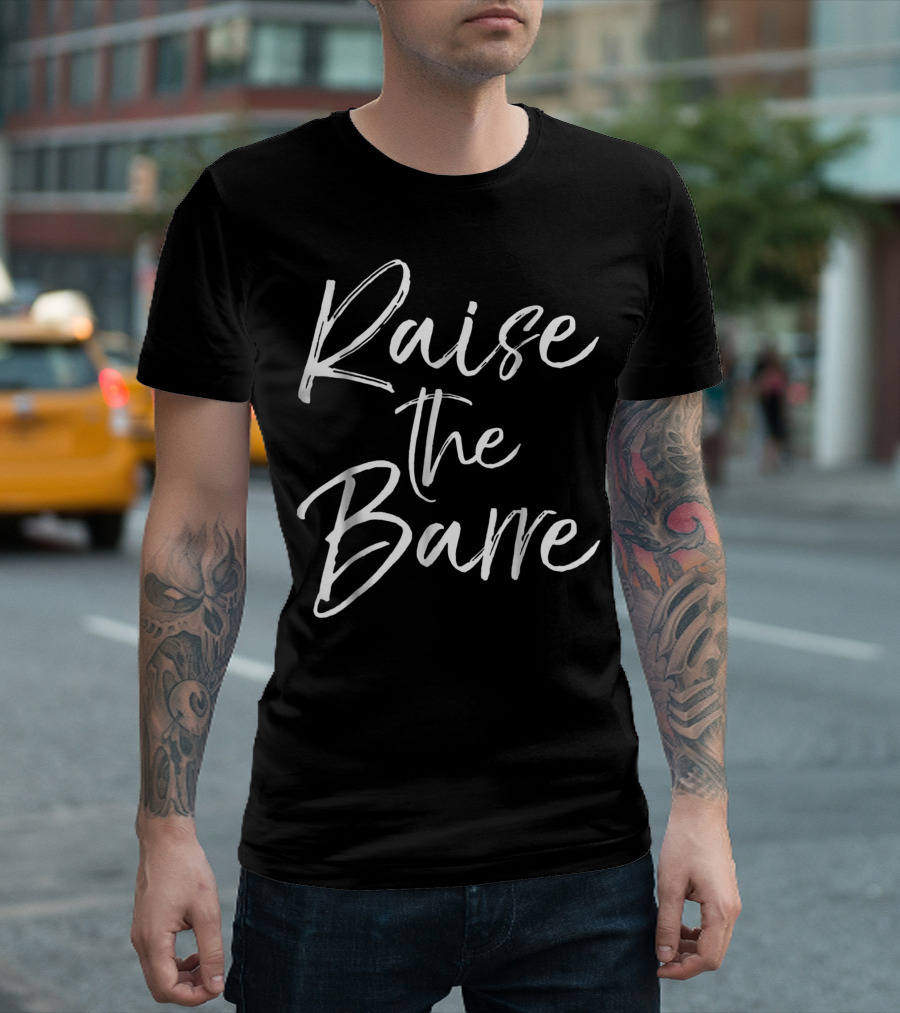 Raise The Barre Cute Ballet Girls T-Shirt