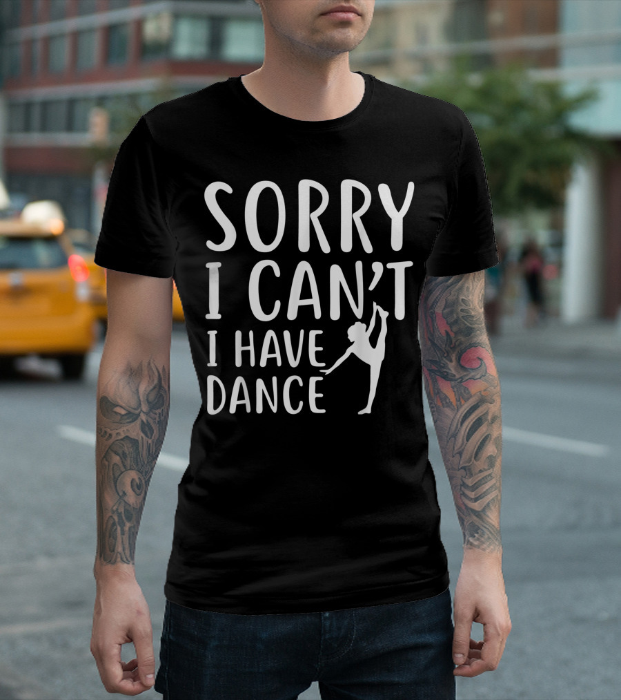 Sorry I Can't I Have Dance Silhouette Ballet Dancer T-Shirt