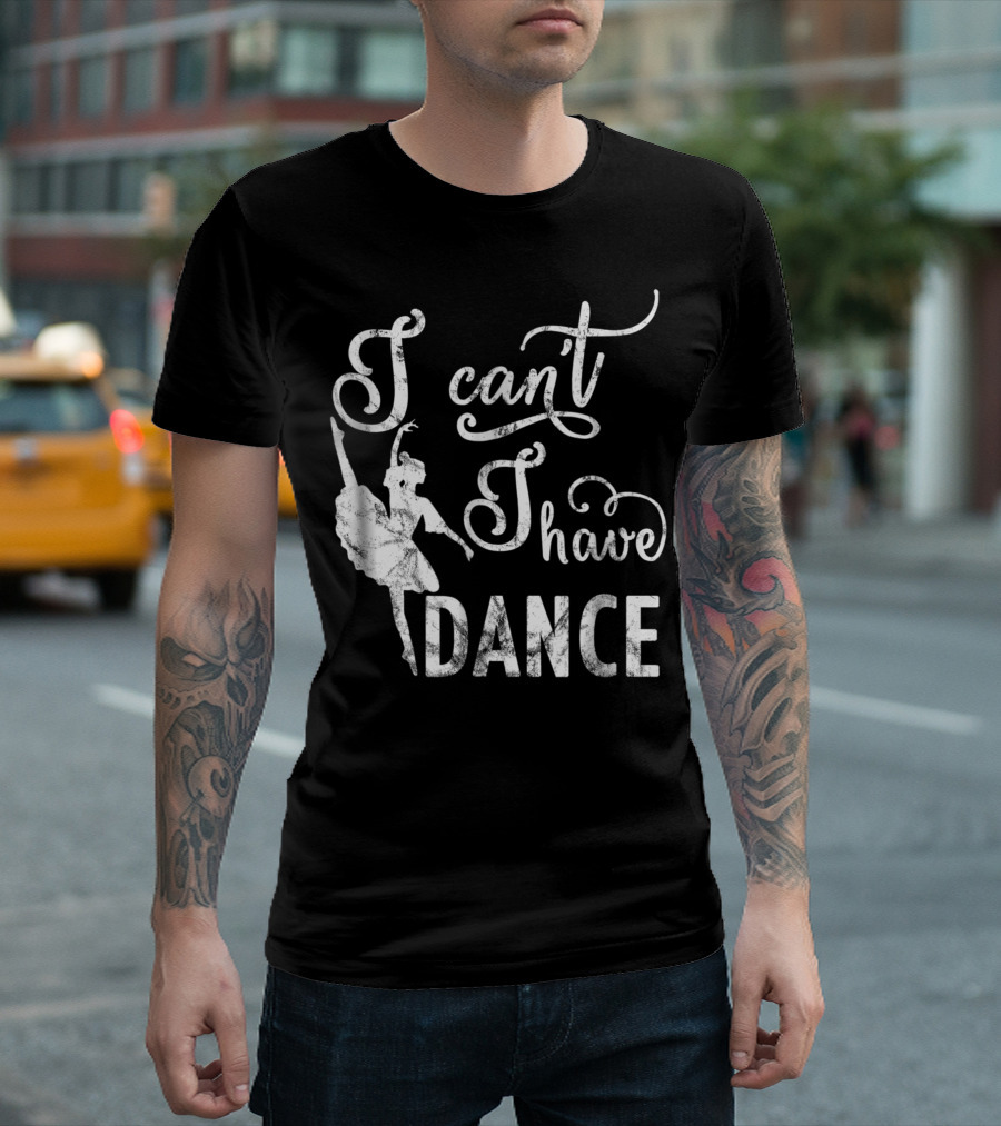 Sorry I Can't I Have Dance Ballet T-Shirt