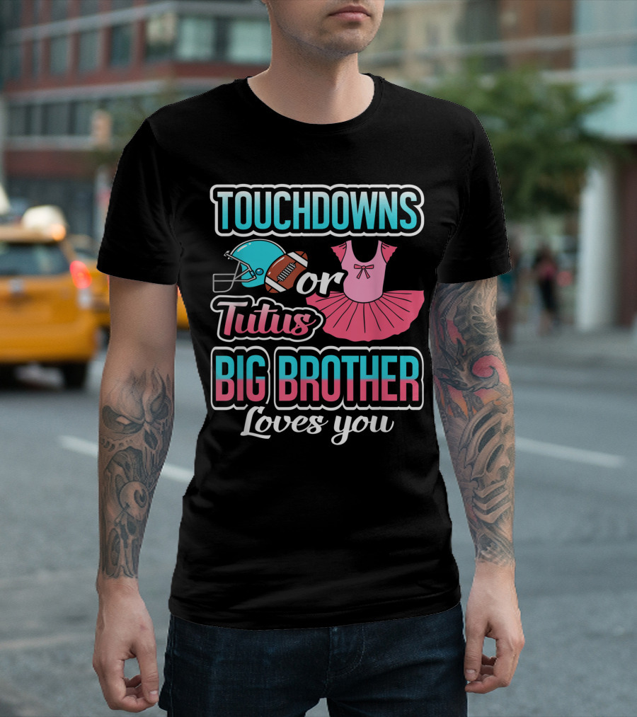 Touchdowns or Tutus Big Brother Loves You Football and Ballet Gender Reveal T-Shirt