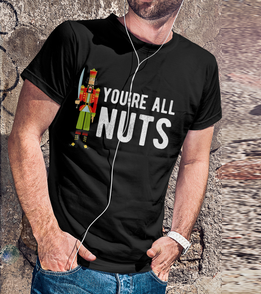 You're All Nuts Christmas Nutcracker Ballet Holiday Fun T-Shirt
