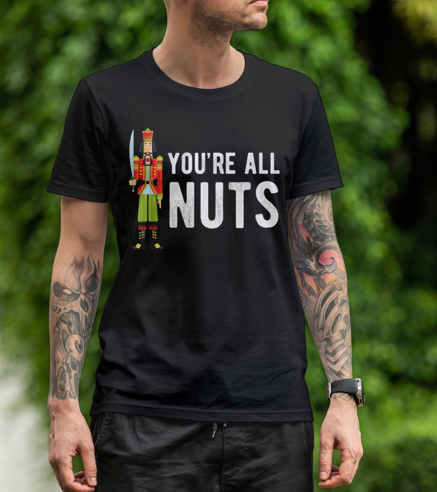 You're All Nuts Christmas Nutcracker Ballet Holiday Fun T-Shirt