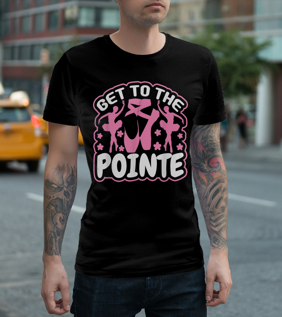 Get To The Pointe Ballet Dancers and Pink Ballet Shoes T-Shirt