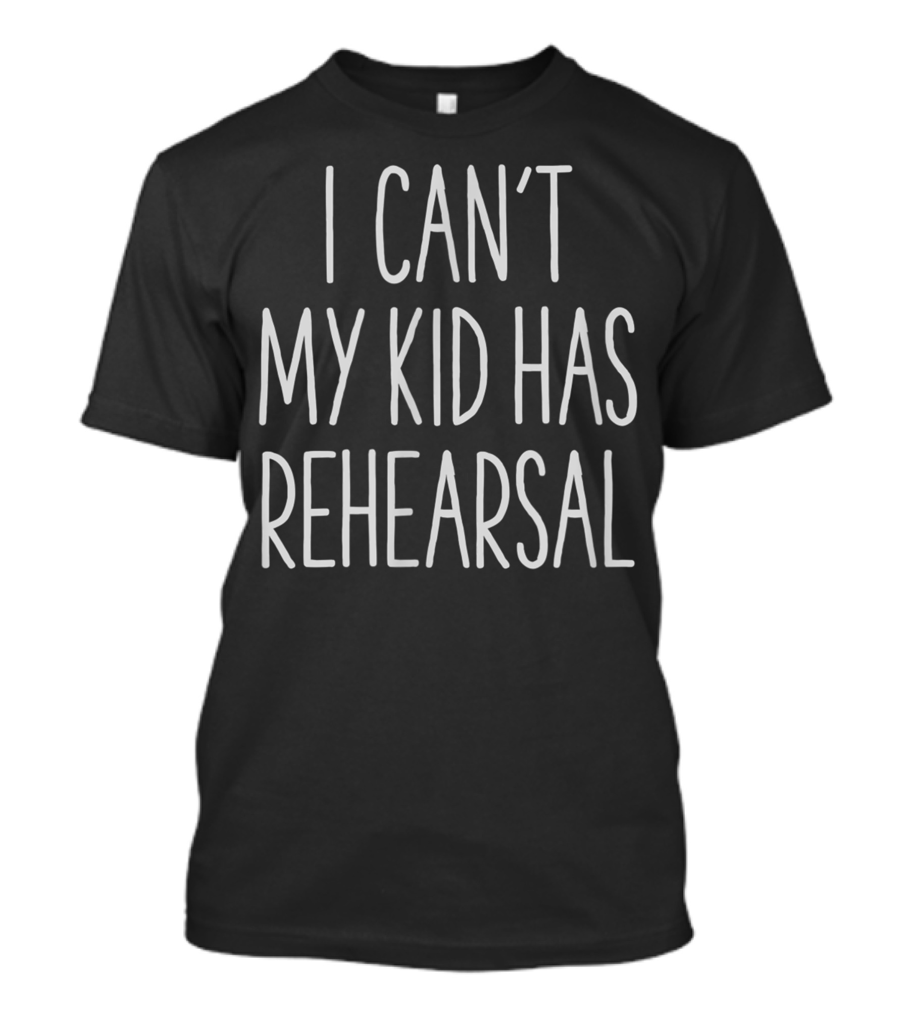 I Can't My Kid Has Rehearsal T-Shirt