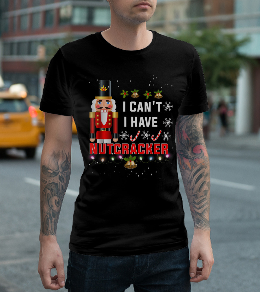 I Can't I Have Nutcracker Christmas Ballet Dance T-Shirt