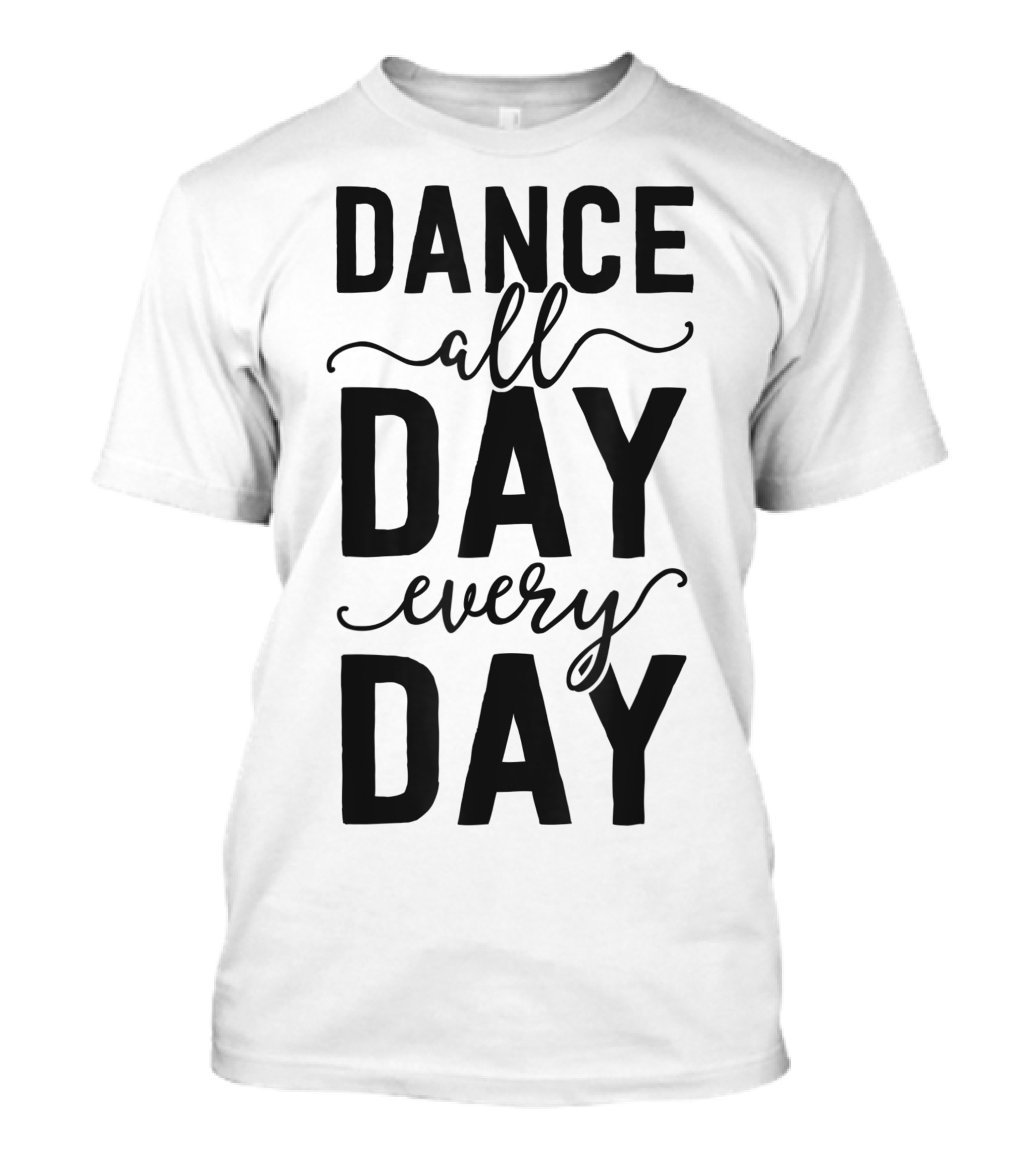 Dance All Day Every Day Ballerina Girls Women T-Shirt