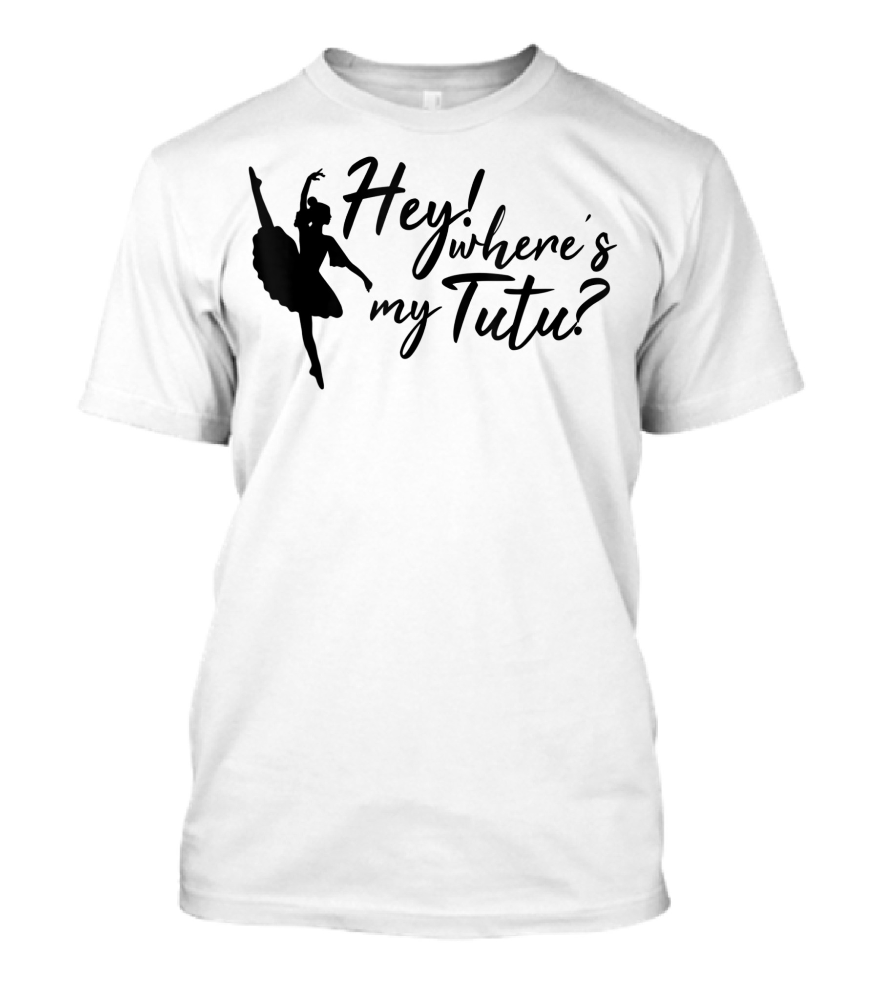 Hey Where's My Tutu Ballet Dancing T-Shirt