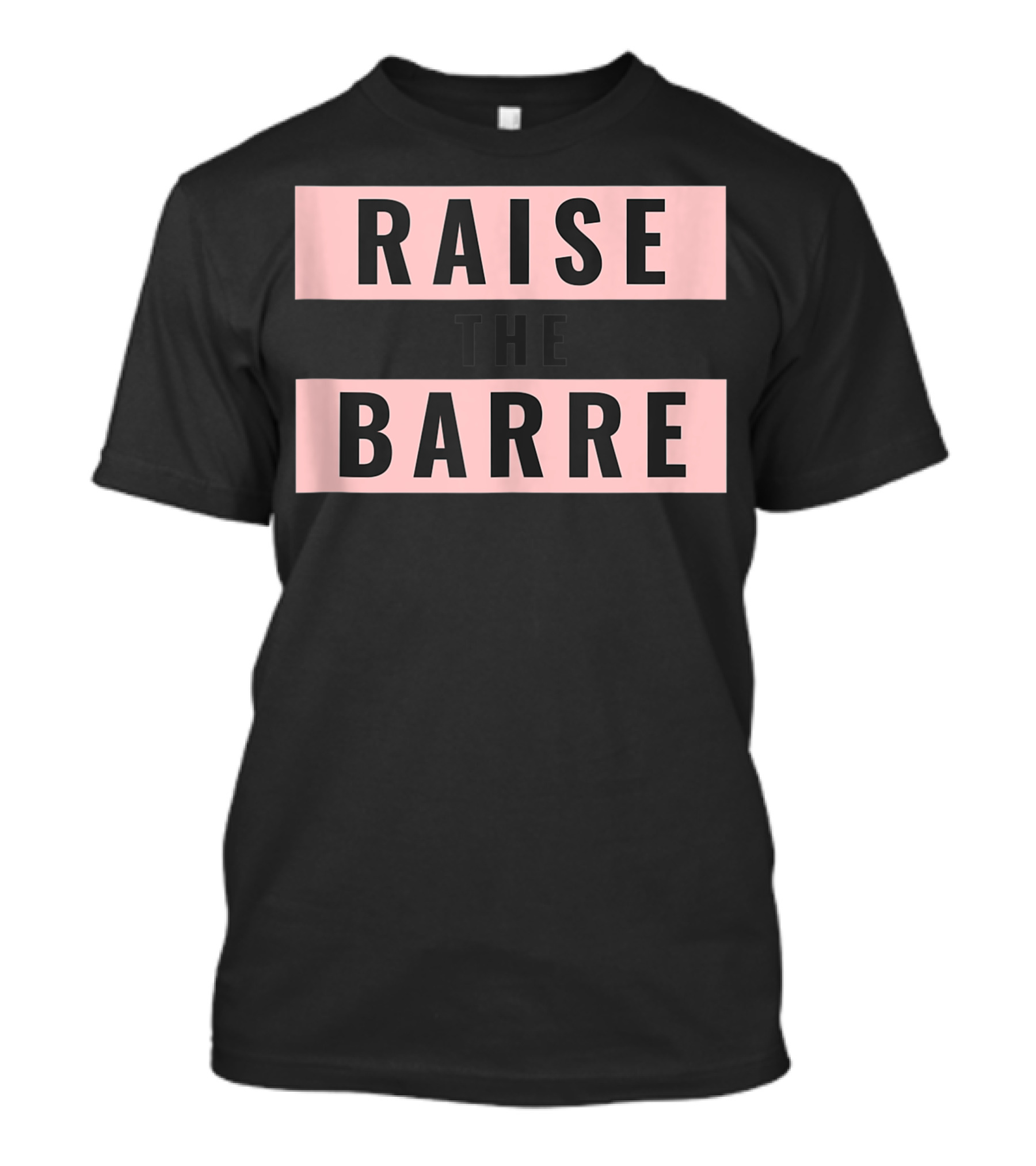 Raise The Barre Dance Ballet Minimalist Bold Typography T-Shirt