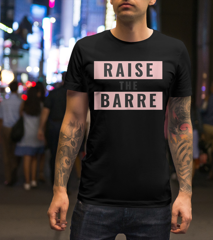 Raise The Barre Dance Ballet Minimalist Bold Typography T-Shirt