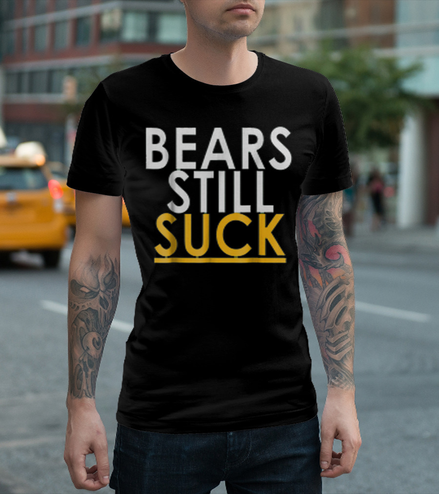BEARS STILL SUCK T-Shirt