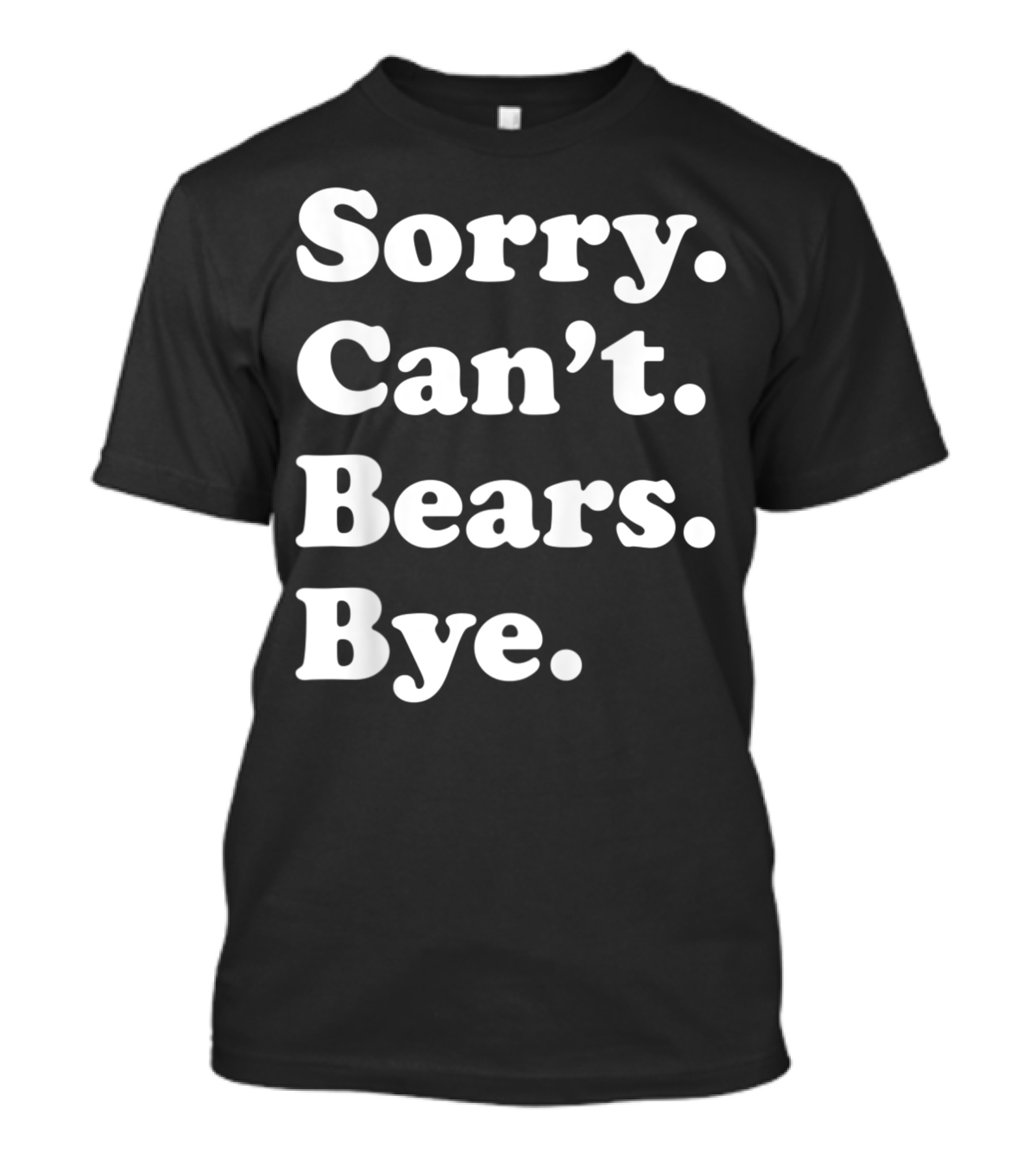 Sorry Can't Bears Bye Women Boys Or Girls T-Shirt