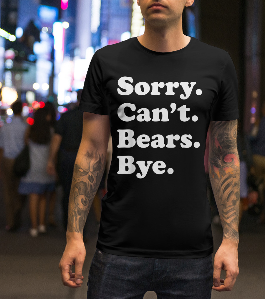 Sorry Can't Bears Bye Women Boys Or Girls T-Shirt