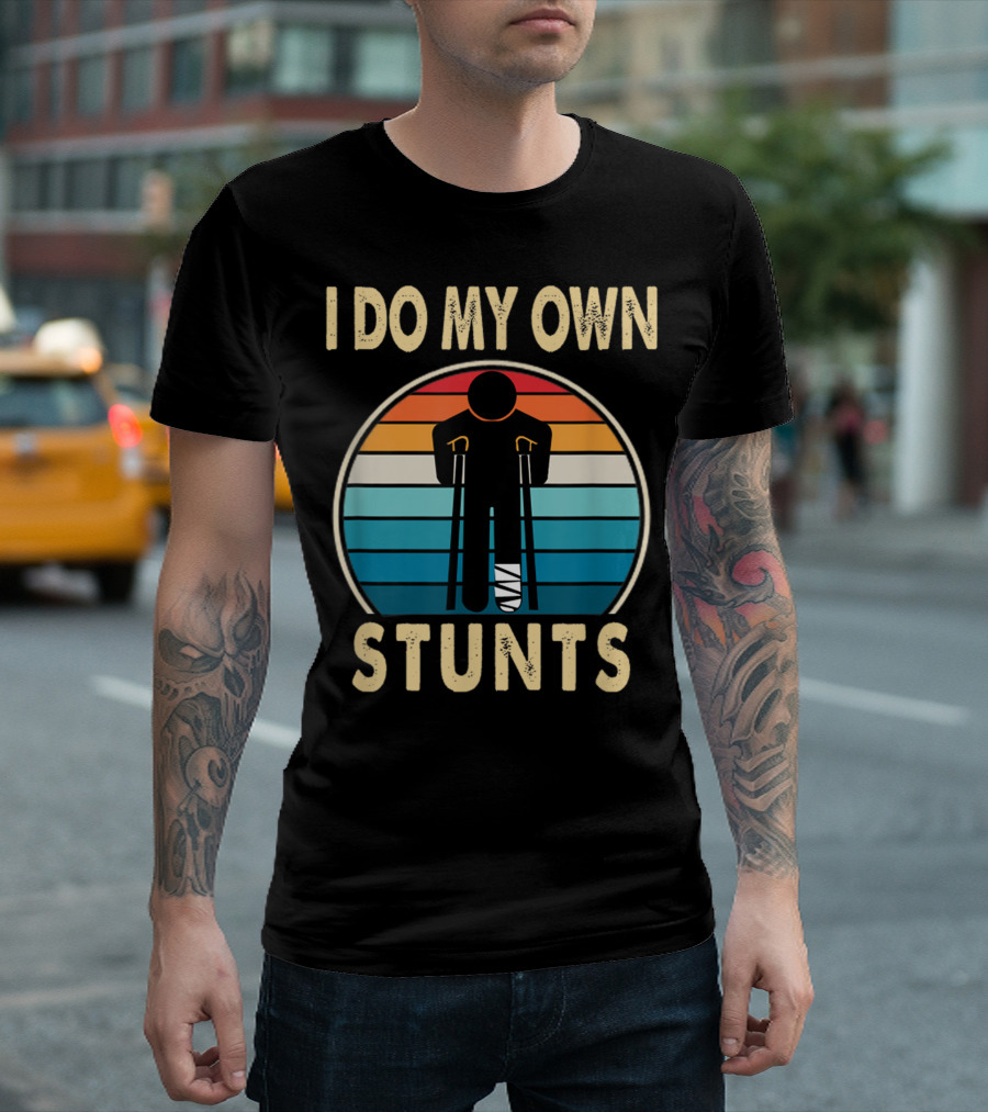 I Do My Own Stunts Broken Leg Injury Ankle Knee Get Well Soon T-Shirt