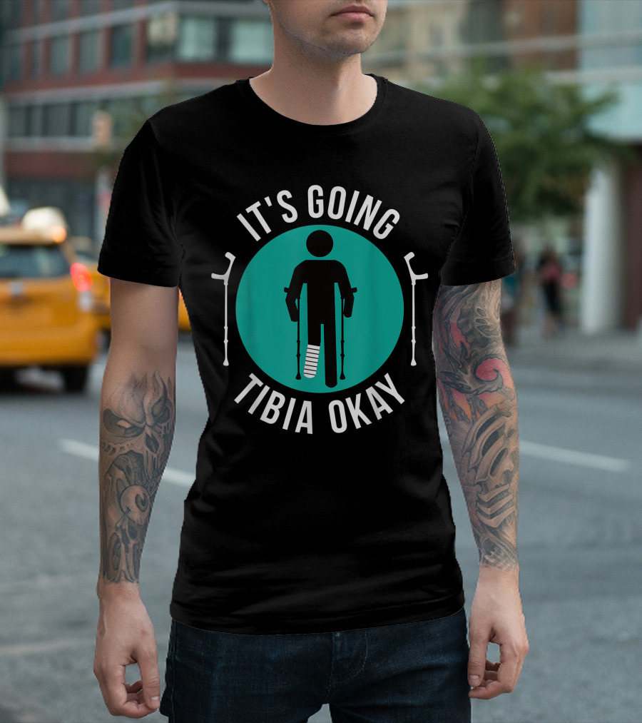 It's Going Tibia Okay Crutches Broken Leg Cast Recovery T-Shirt