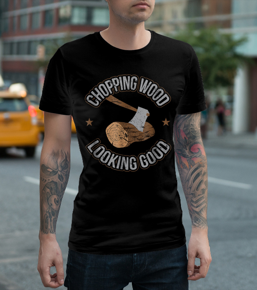 Chopping Wood Looking Good Lumberjack Logger Axe Log T-Shirt