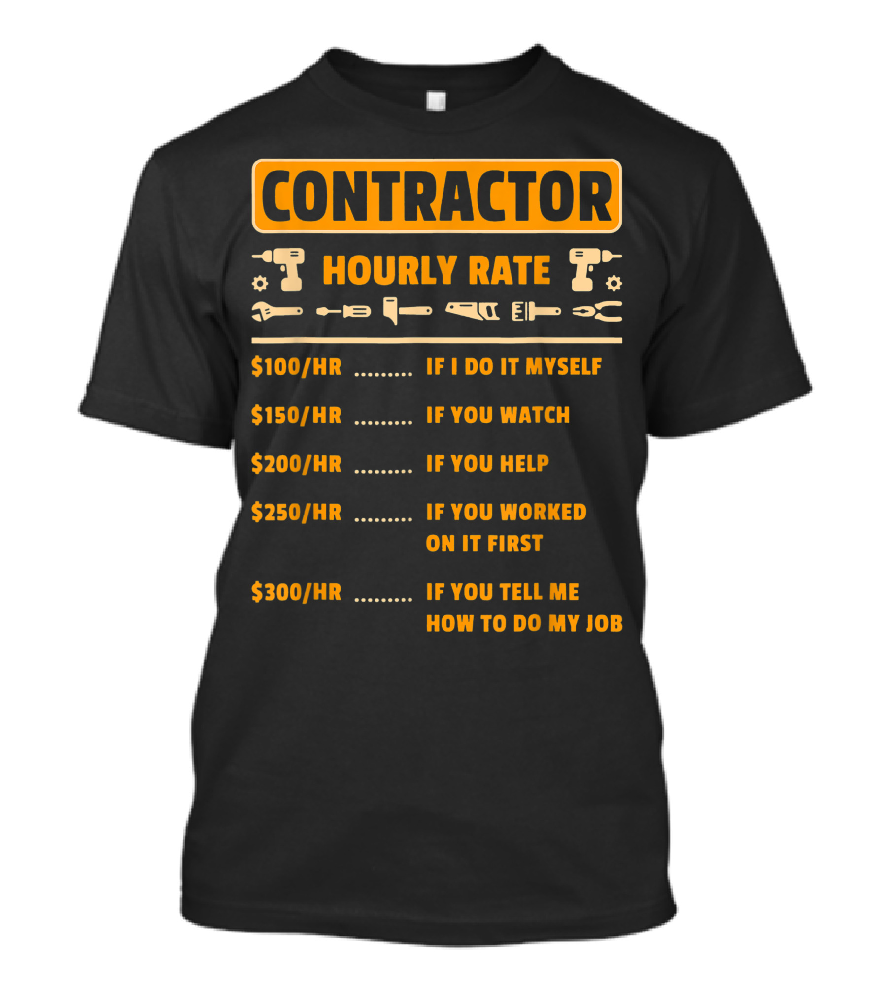 CONTRACTOR HOURLY RATE PRICE CHART IF I DO IT MYSELF IF YOU WATCH IF YOU HELP IF YOU WORKED ON IT FIRST IF YOU TELL ME HOW TO DO MY JOB T-Shirt