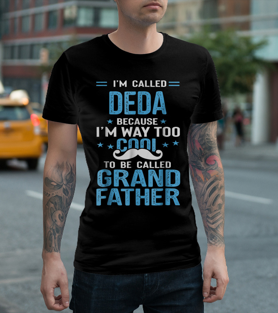 I'm Called Deda Because I'm Way Too Cool To Be Called Grandfather T-Shirt