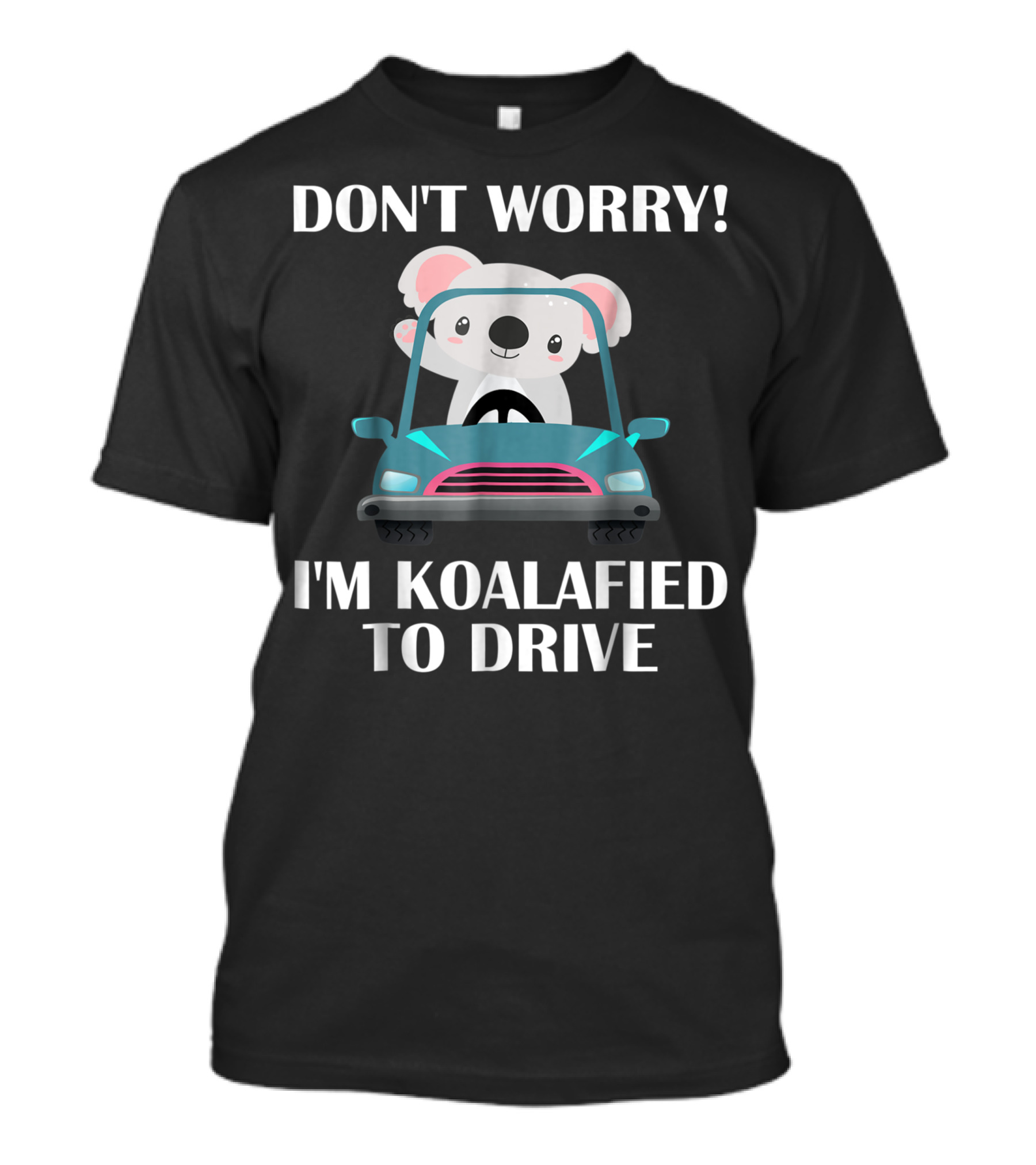 DONT WORRY IM KOALAFIED TO DRIVE NEW DRIVER T-Shirt