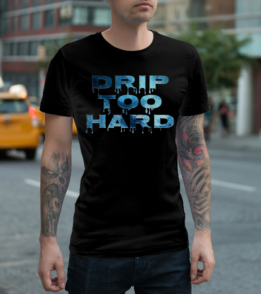 Drip Too Hard Fun Urban Hip Hop Lyric Teens T-Shirt