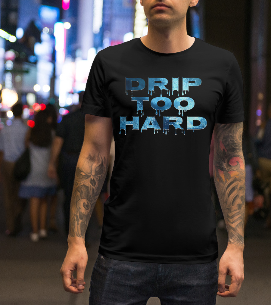 Drip Too Hard Fun Urban Hip Hop Lyric Teens T-Shirt