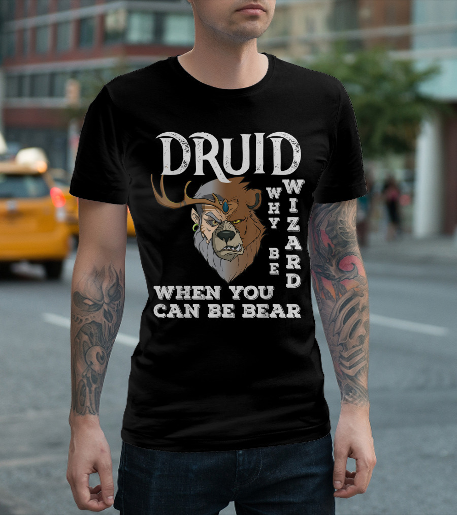 Druid Why Be Wizard When You Can Be Bear T-Shirt