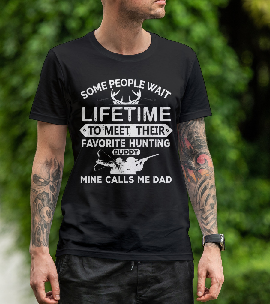 Some People Wait Lifetime To Meet Their Favorite Hunting Buddy Mine Calls Me Dad T-Shirt