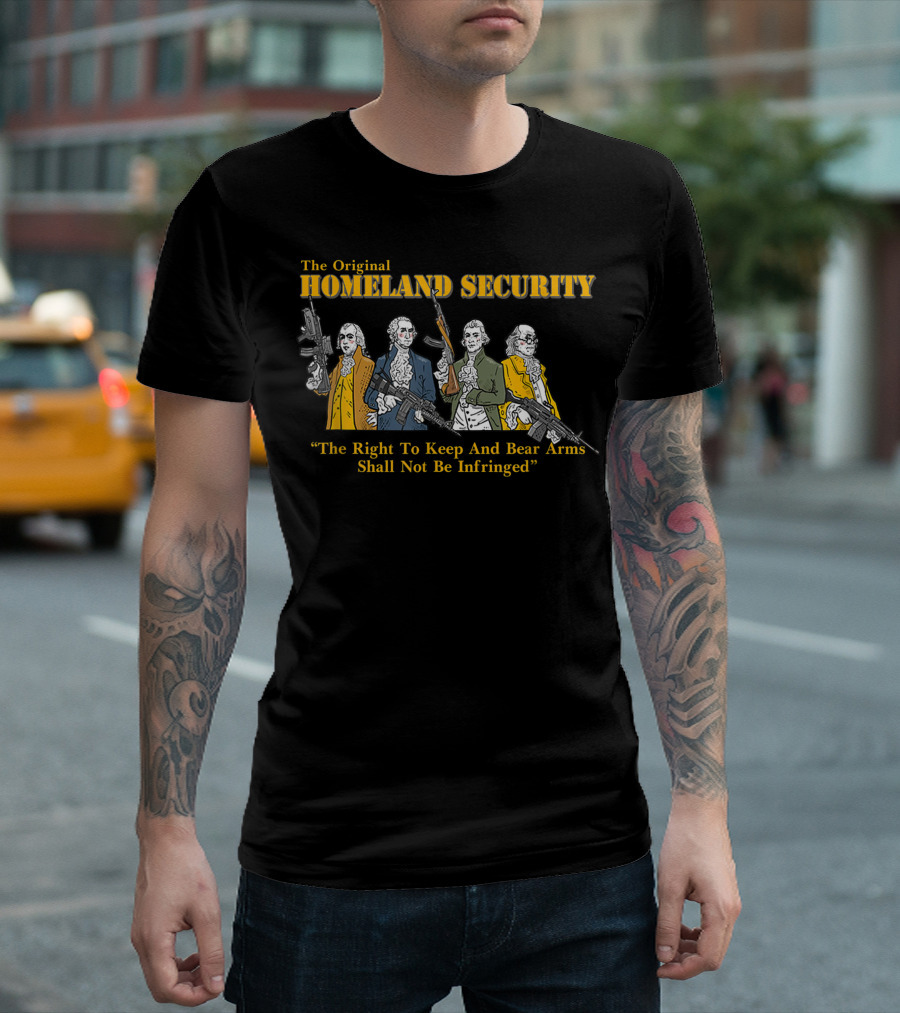 The Original Homeland Security Founding Fathers The Right To Keep And Bear Arms Shall Not Be Infringed T-Shirt