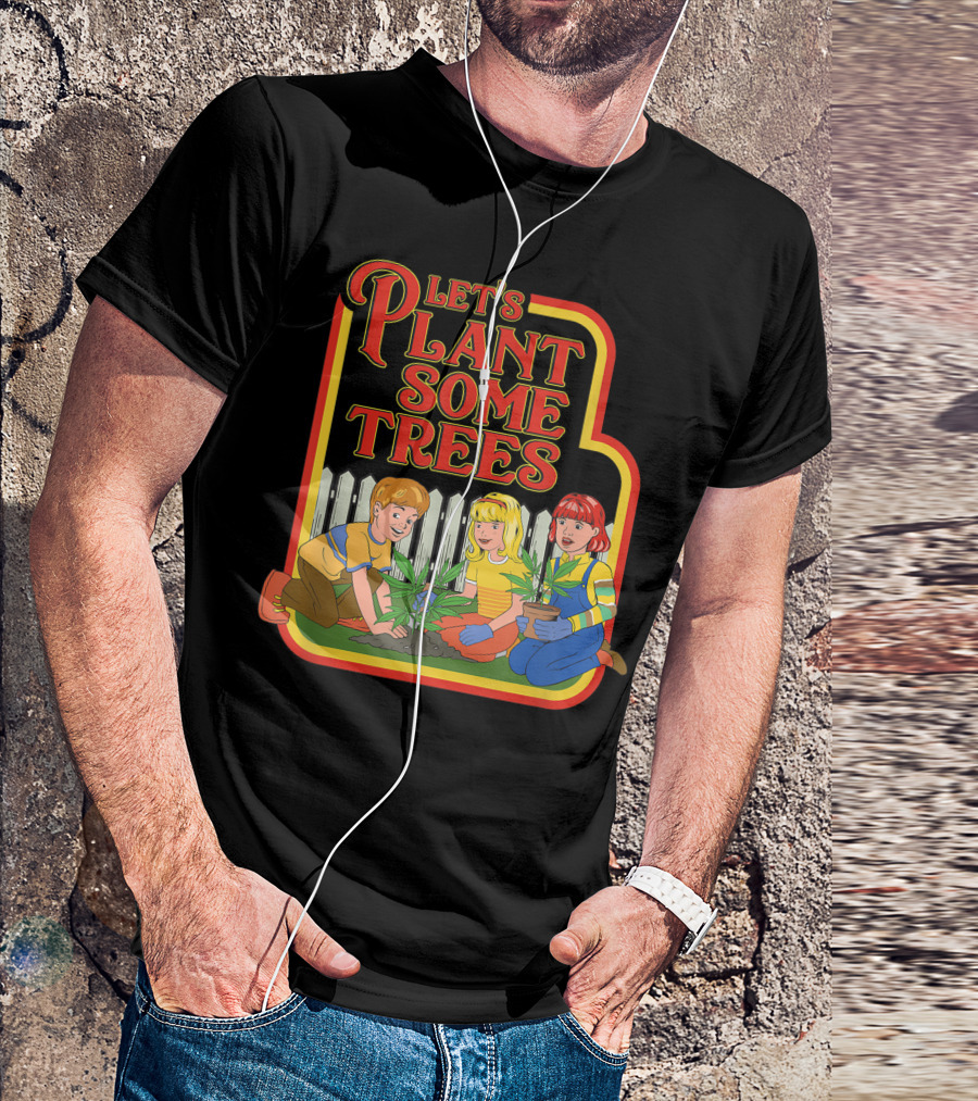 Let's Plant Some Trees Fun Joke Humor Marijuana Cannabis Weed T-Shirt