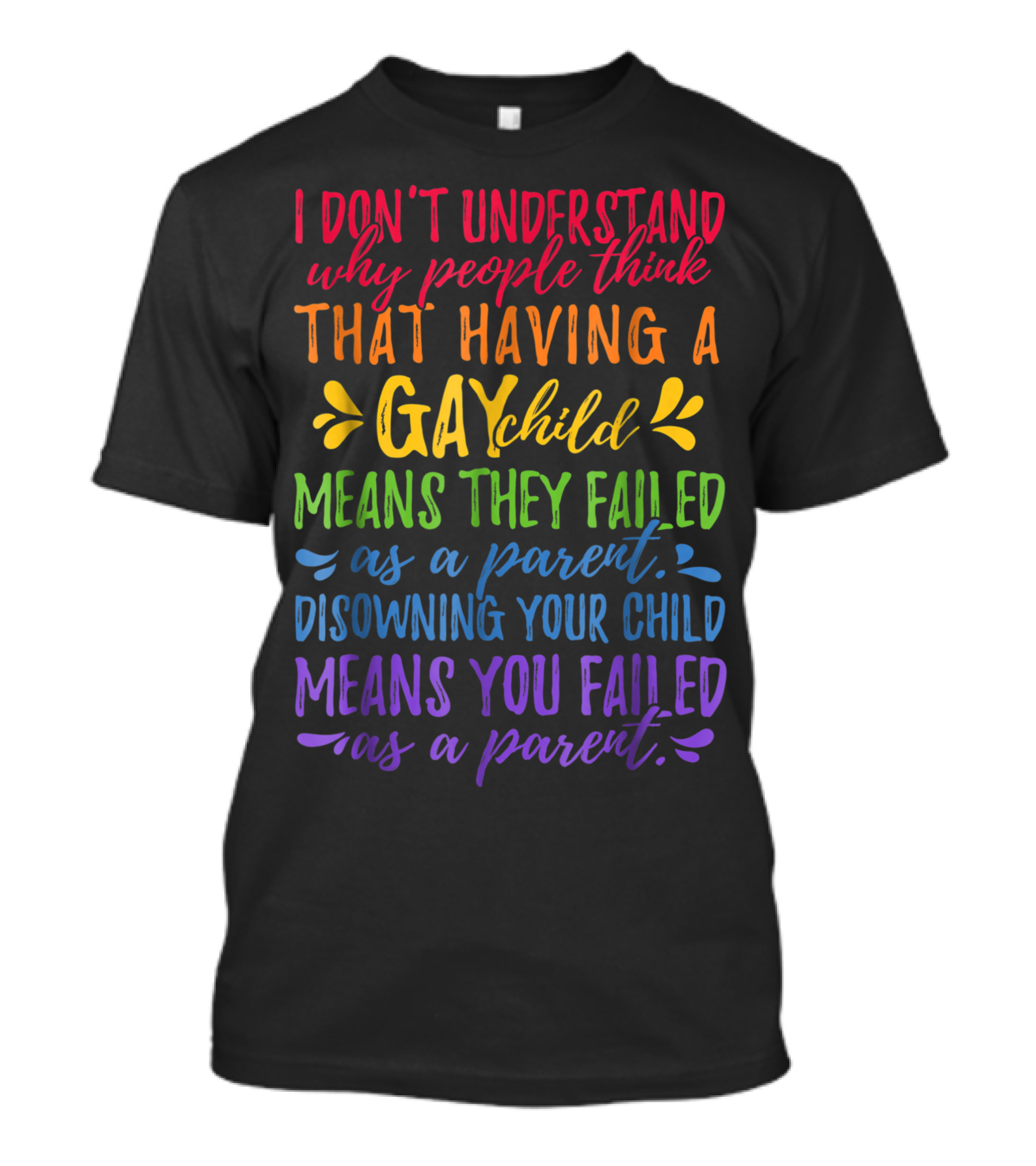 I Don’t Understand Why People Think That Having A Gay Child Means They Failed As A Parent Disowning Your Child Means You Failed As A Parent T-Shirt