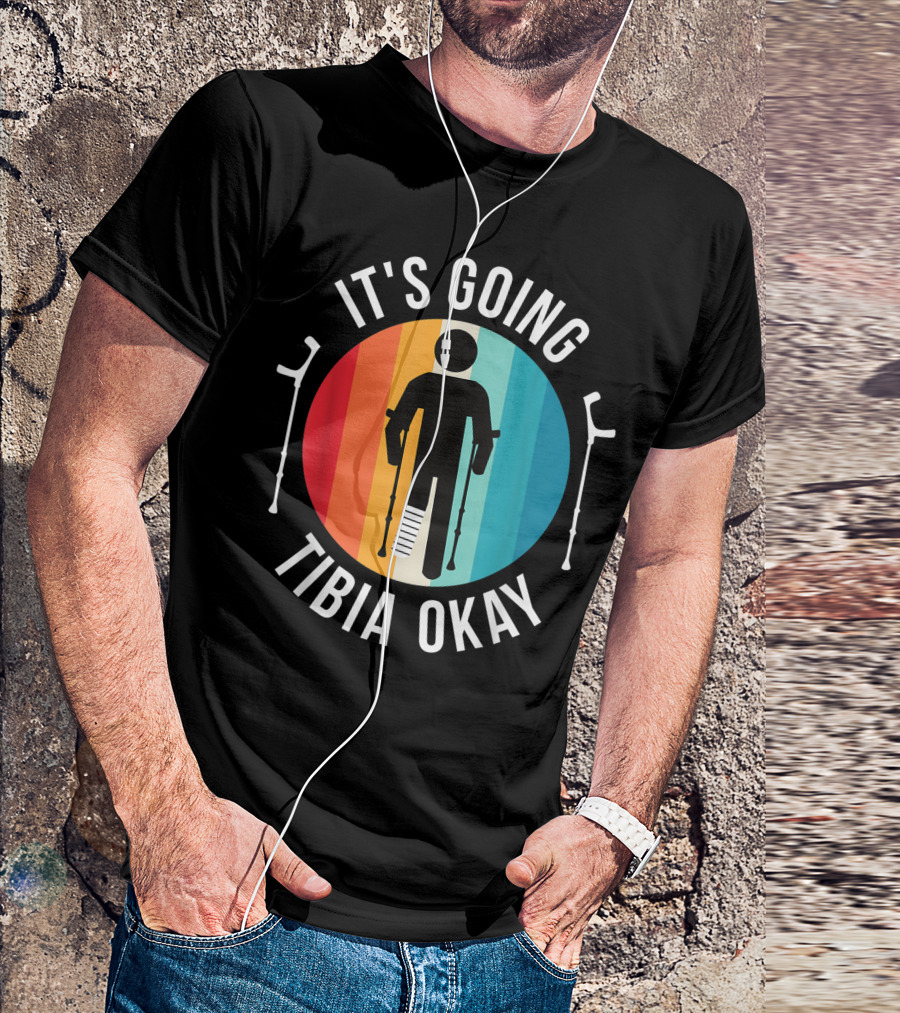 It's Going Tibia Okay Ankle Knee Foot Injury Broken Leg Get Well Soon T-Shirt