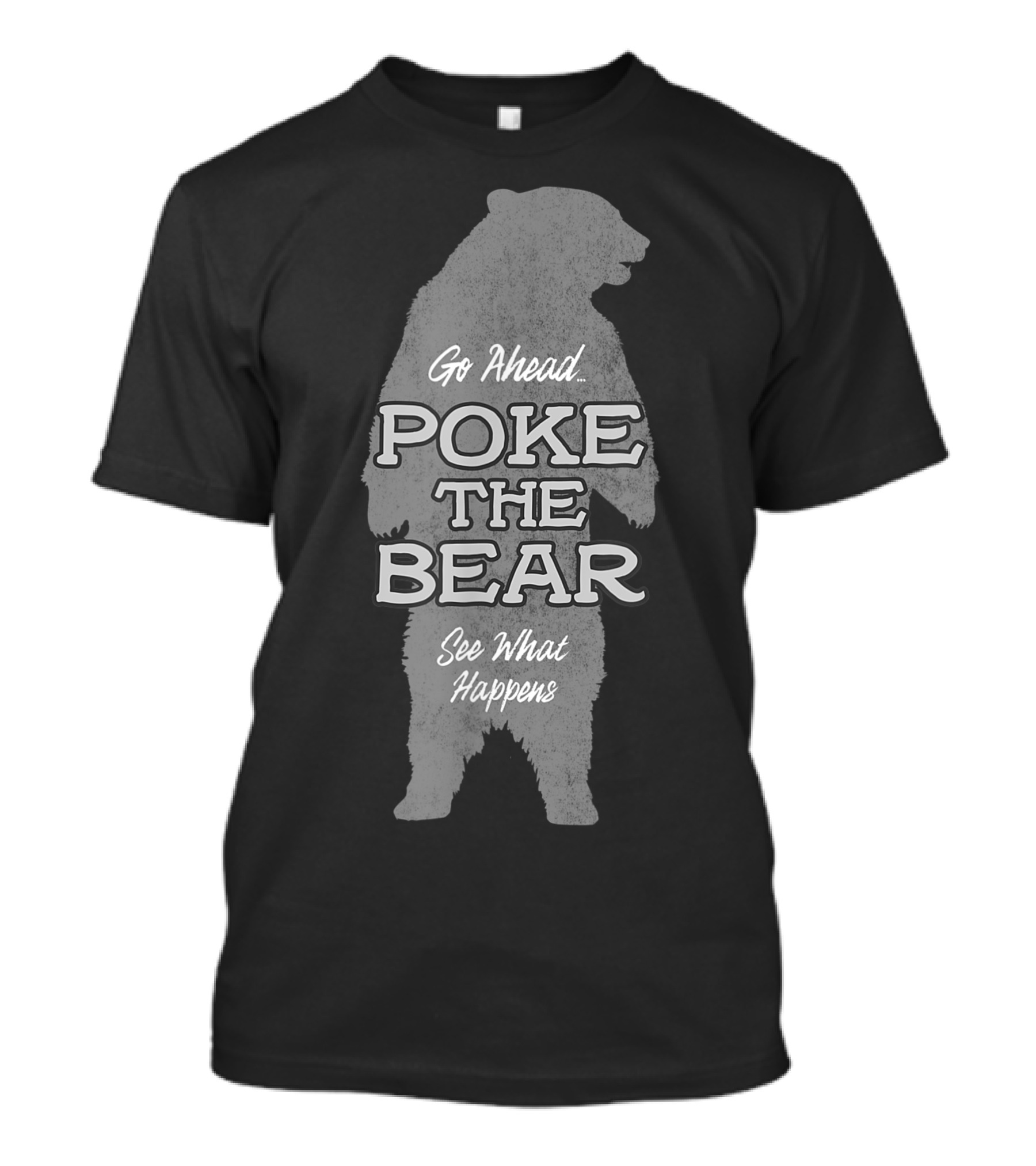 Go Ahead Poke The Bear See What Happens T-Shirt