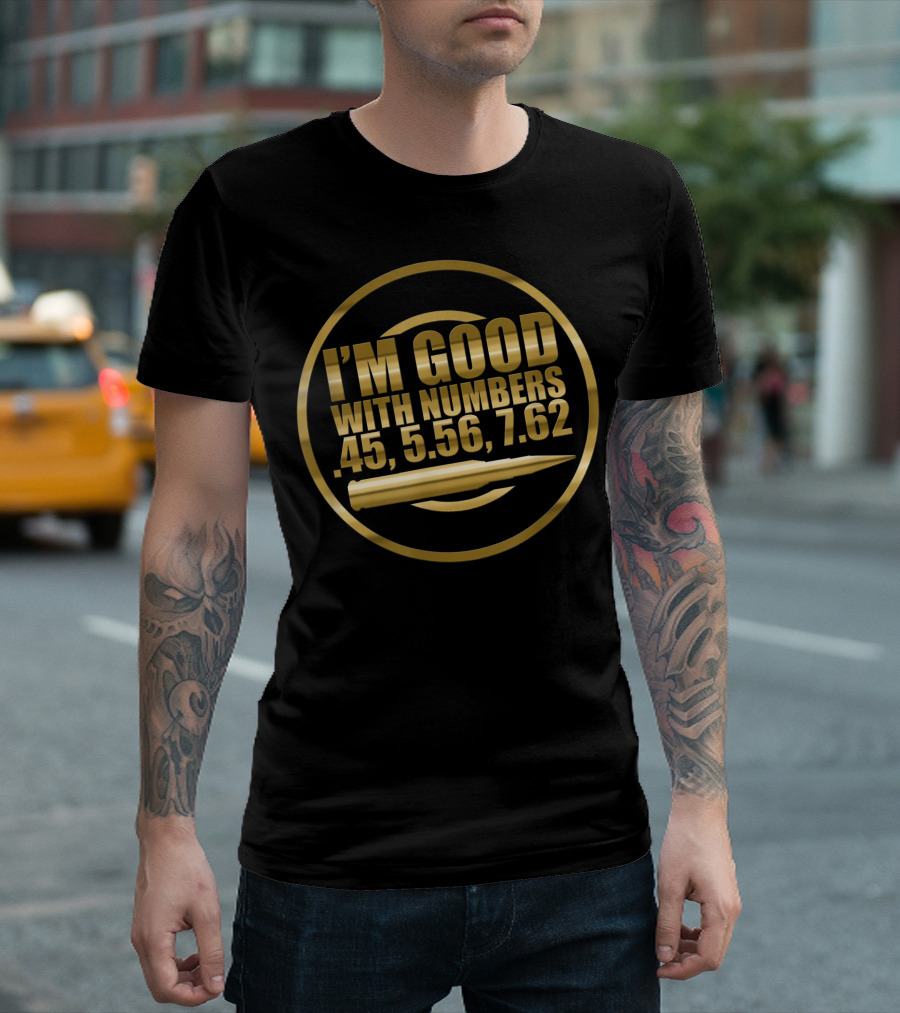 I'm Good With Numbers 45 5.56 7.62 Gun Rights Bullet T-Shirt