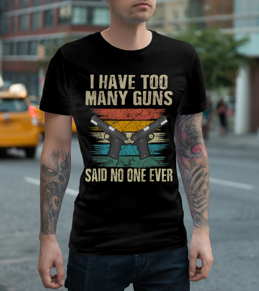 I Have Too Many Guns Said No One Ever 1911 Handgun Enthusiast T-Shirt
