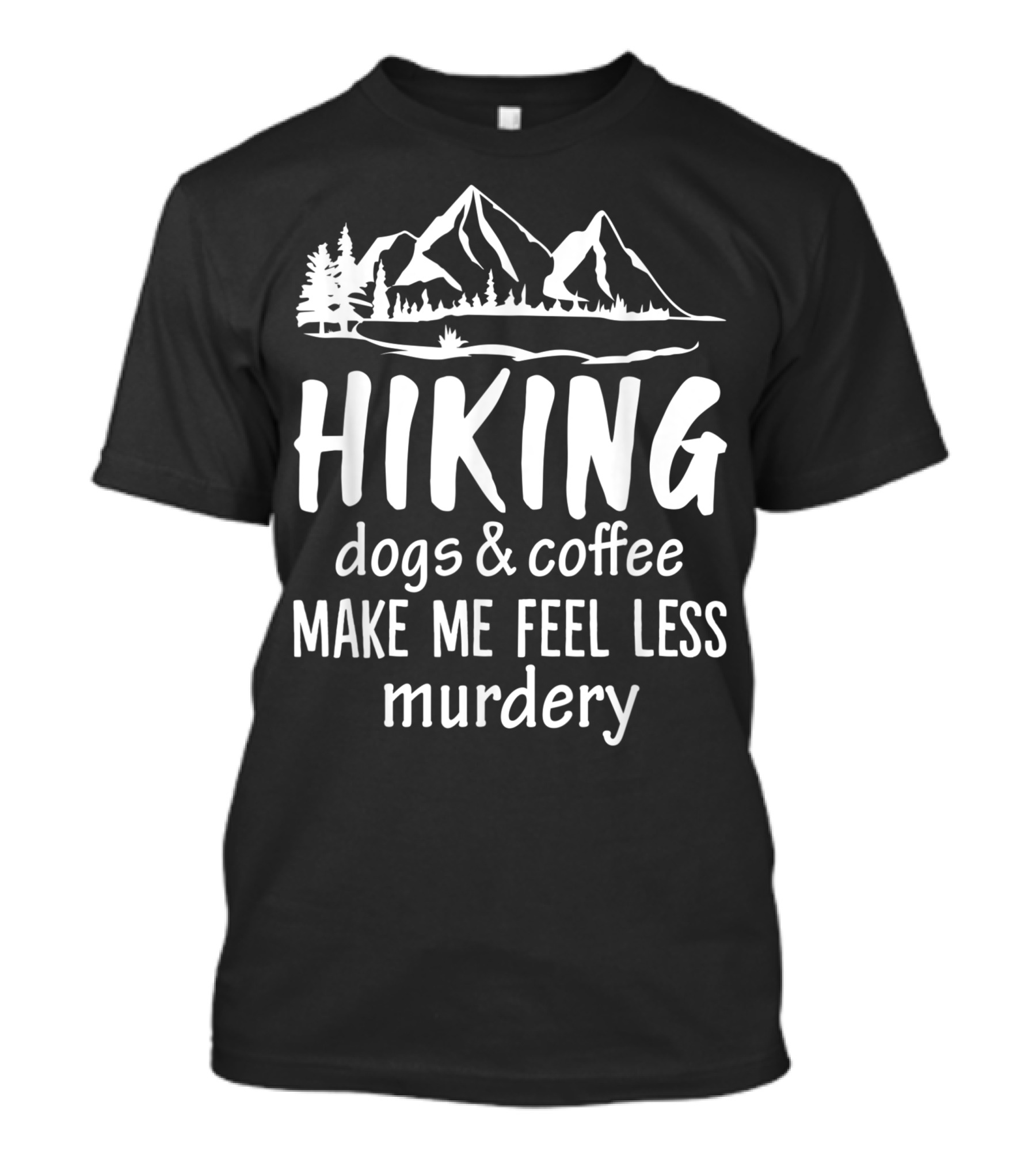 Hiking Dogs And Coffee Make Me Feel Less Murdery Mountain Trees T-Shirt