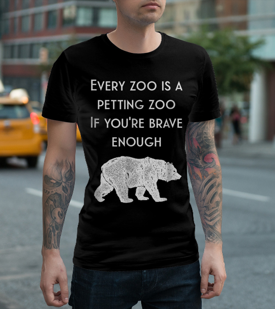Every Zoo Is a Petting Zoo If You're Brave Enough Hilarious Bear Dad Joke T-Shirt