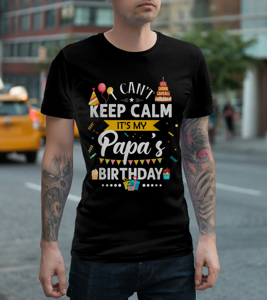 I Can't Keep Calm It's My Papa's Birthday with Balloons Cake Gifts and Celebration Family T-Shirt