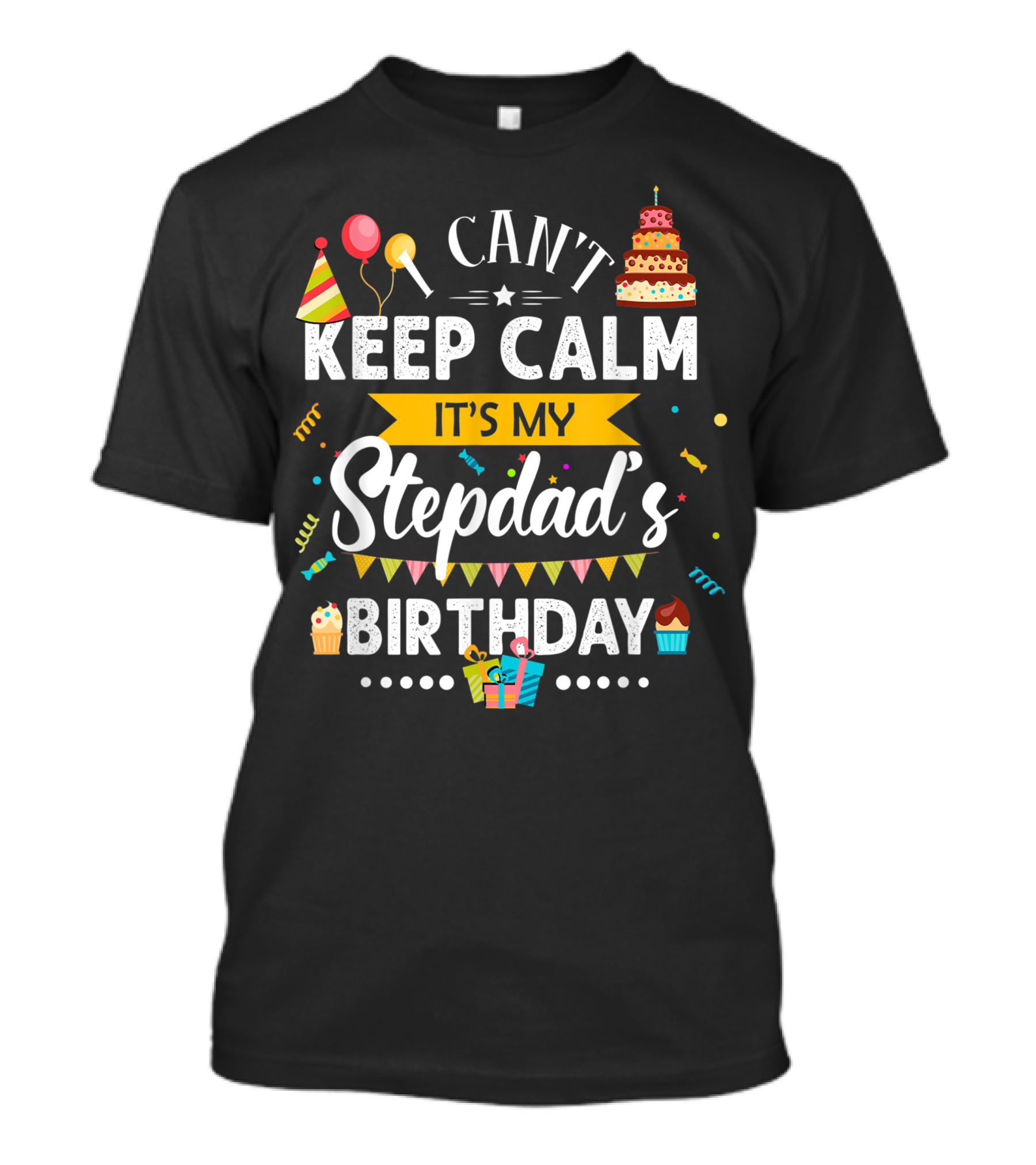 I Can't Keep Calm It's My Stepdad's Birthday With Party Hats Balloons And Cake T-Shirt