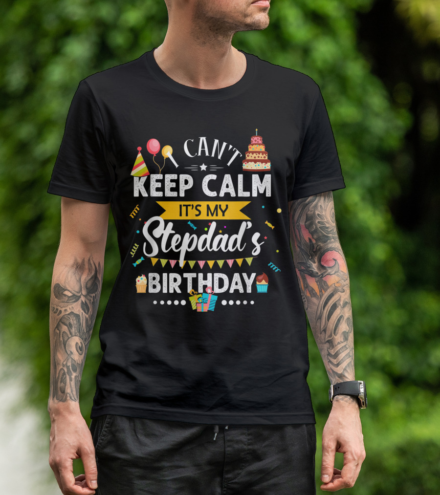 I Can't Keep Calm It's My Stepdad's Birthday With Party Hats Balloons And Cake T-Shirt