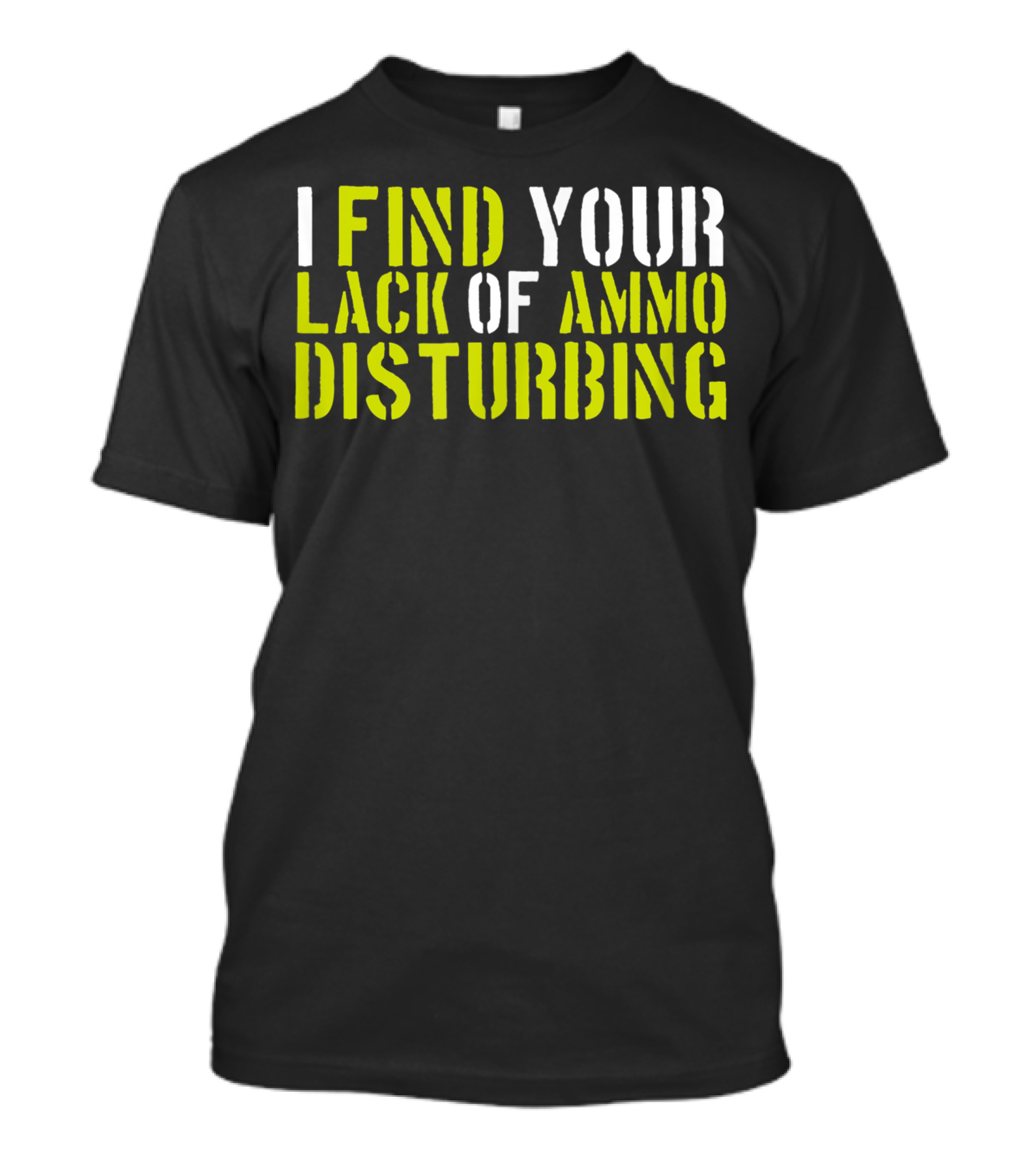 I Find Your Lack Of Ammo Disturbing Gun Lovers T-Shirt