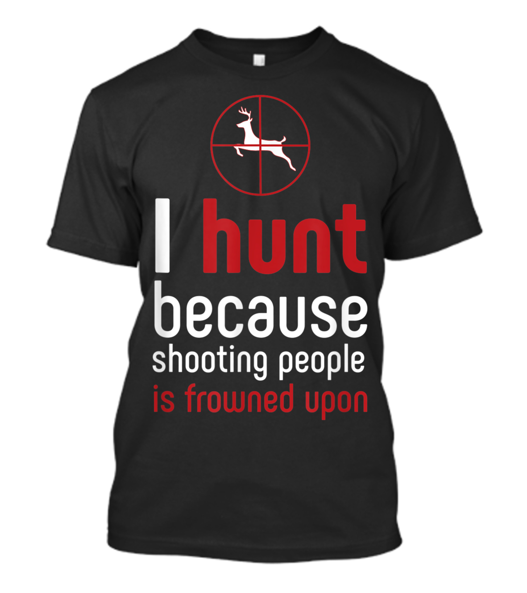 I Hunt Because Shooting People Is Frowned Upon Deer Target T-Shirt