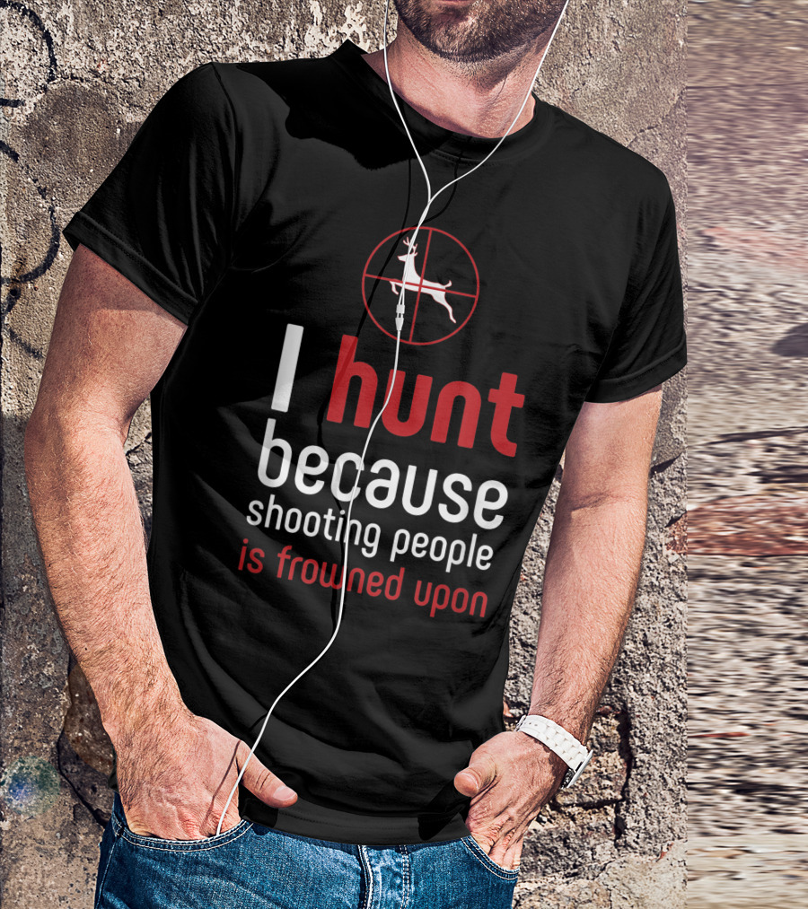 I Hunt Because Shooting People Is Frowned Upon Deer Target T-Shirt
