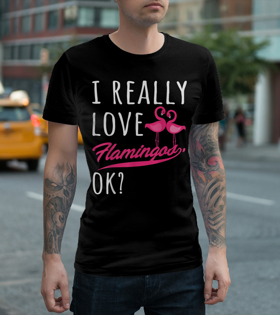 I Really Love Flamingos OK Cute Flamingo Lover T-Shirt